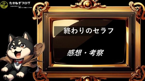 終わりのセラフ　感想・考察